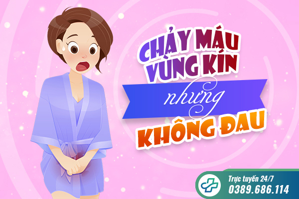 Chảy máu vùng kín nhưng không đau: Nguyên nhân và cách điều trị hiệu quả