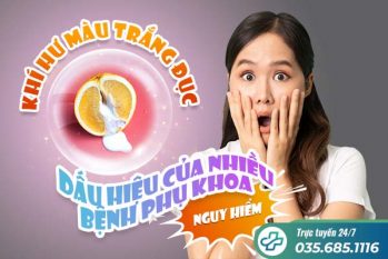 Chuyên gia chỉ rõ 7+ lý do âm đạo tiết ra khí hư màu trắng đục