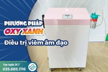 Phương pháp chữa viêm âm đạo Oxy Xanh – Công nghệ đột phá, hiệu quả vượt trội