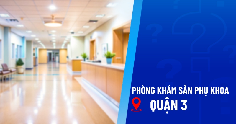 Top 3 phòng khám phụ khoa quận 3 – Đừng vội bỏ qua!