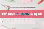 Trễ kinh 2 tháng có sao không? Nguyên nhân trễ kinh 2 tháng?