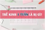 Trễ kinh 3 tuần là bị gì? Có ảnh hưởng gì không?