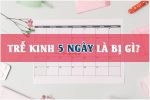 Trễ kinh 5 ngày là bị gì? Chị em cần làm gì để hết trễ kinh?